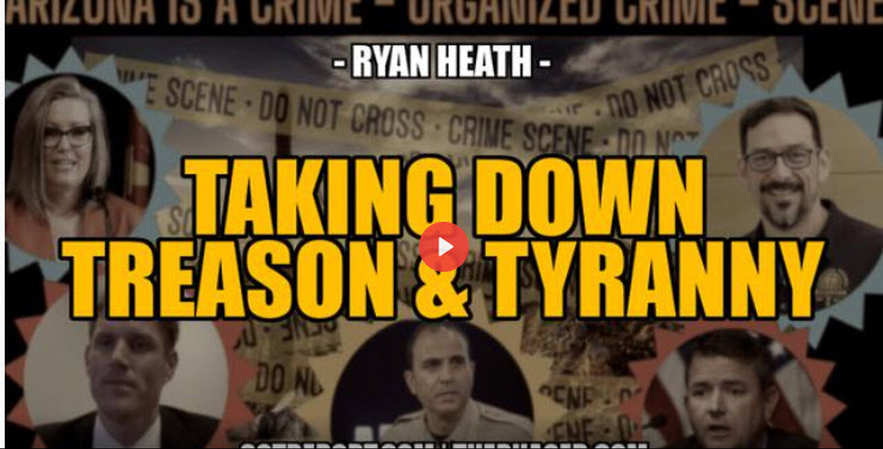 TAKING DOWN TREASON & TYRANNY -- Attorney Ryan Heath