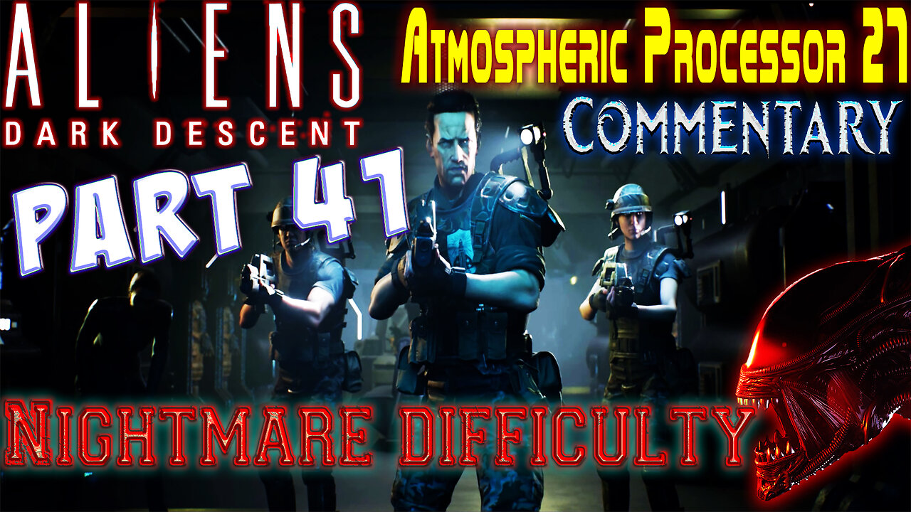 Aliens Dark Descent - Playthrough || Part 41 || Nightmare Difficulty ( with commentary )
