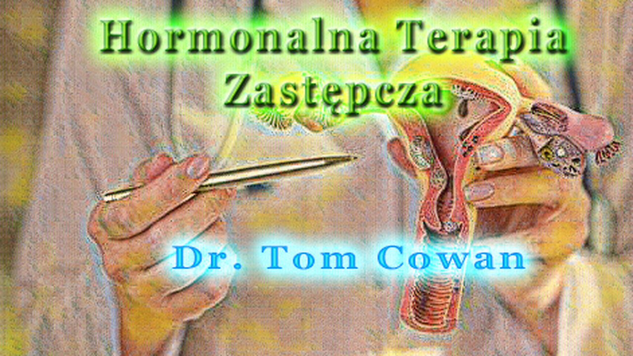 Hormonalna Terapia Zastępcza - dr Tom Cowan