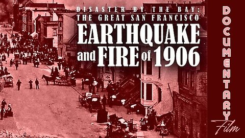 Documentary: Disaster by the Bay 'The Great San Francisco Earthquake and Fire of 1906'