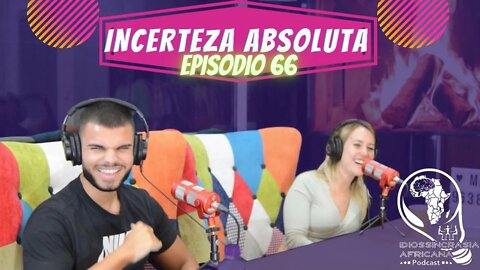 Idiossincrasia Africana EP.66 - Incerteza Absoluta (Part. @inesmarques16 e @duaarte.saantos)