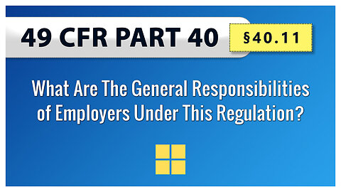 49 CFR Part 40: §40.11 What Are The General Responsibilities of Employers Under This Regulation