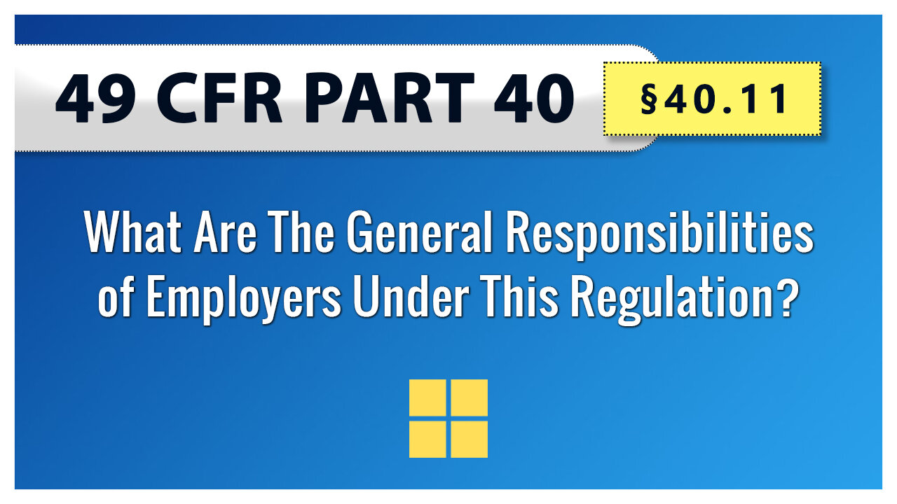 49 CFR Part 40: §40.11 What Are The General Responsibilities of Employers Under This Regulation