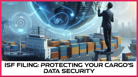 Securing Your Cargo: The Importance of Data Security in ISF Filing