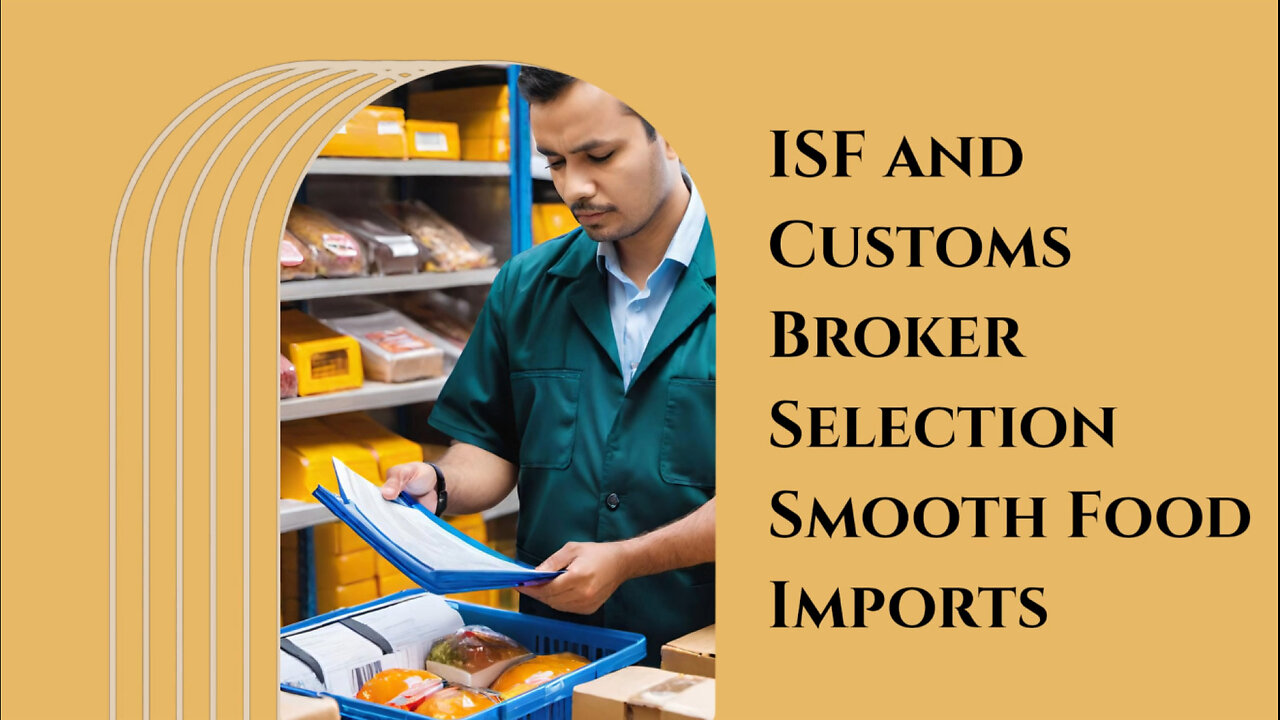 Navigating ISF for Food Imports: Pick the Right Customs Broker