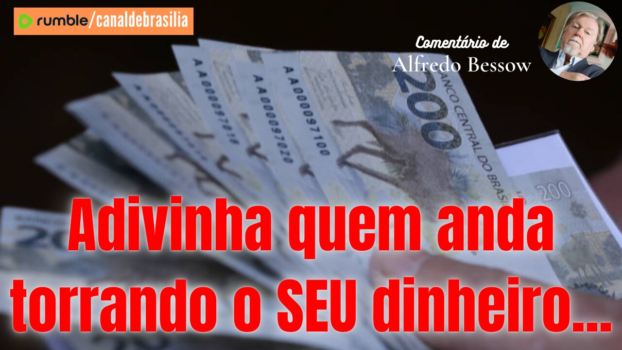 Adivinha quem anda torrando o seu dinheiro...
