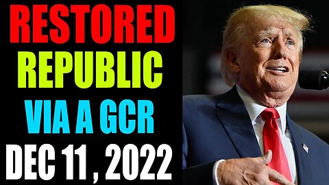 RESTORED REPUBLIC VIA A GCR: HUGE UPDATE AS OF DECEMBER 11 , 2022