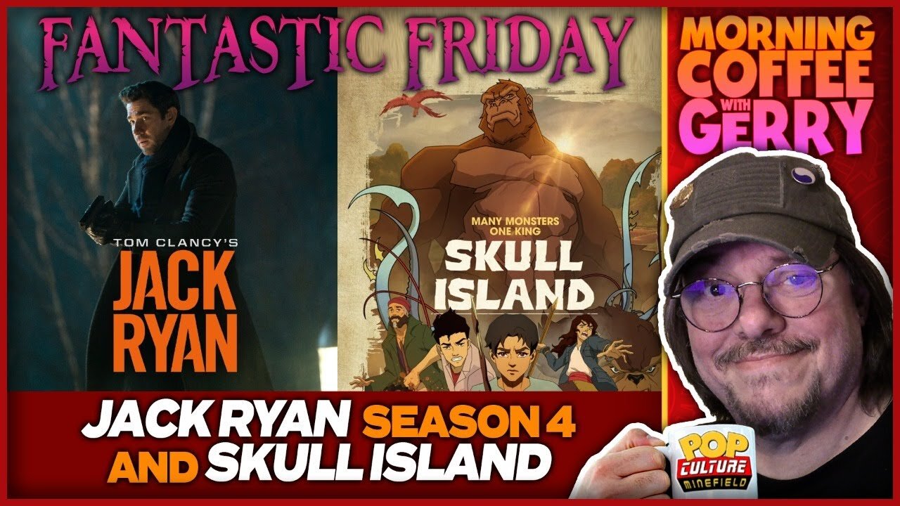 Fantastic Friday! | Today we discuss Jack Ryan Season 4 and Skull Island