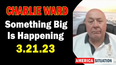 Charlie Ward BIG Intel 3/21/23: Something Big Is Happening