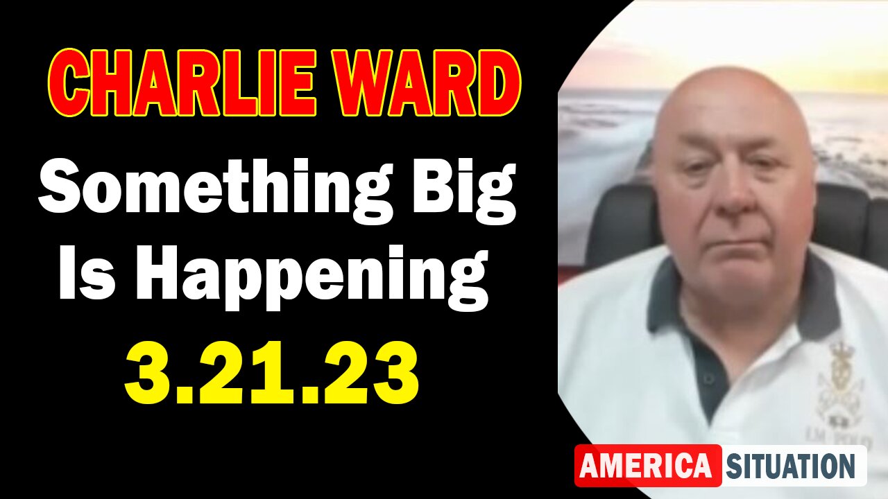 Charlie Ward BIG Intel 3/21/23: Something Big Is Happening