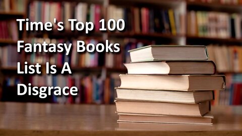 Time's Disgraceful 'Top 100 Fantasy Books Of All Time' List.