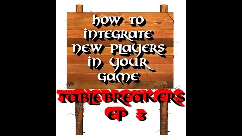 Table Breakers EP 3 How to integrate new players in your game