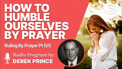 Ruling By Prayer 5 of 5 - How to Humble Ourselves
