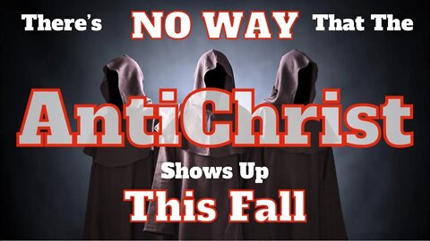 There Is No Way That The AntiChrist Shows Up This Fall The Appearing of Jesus Is Beforehand