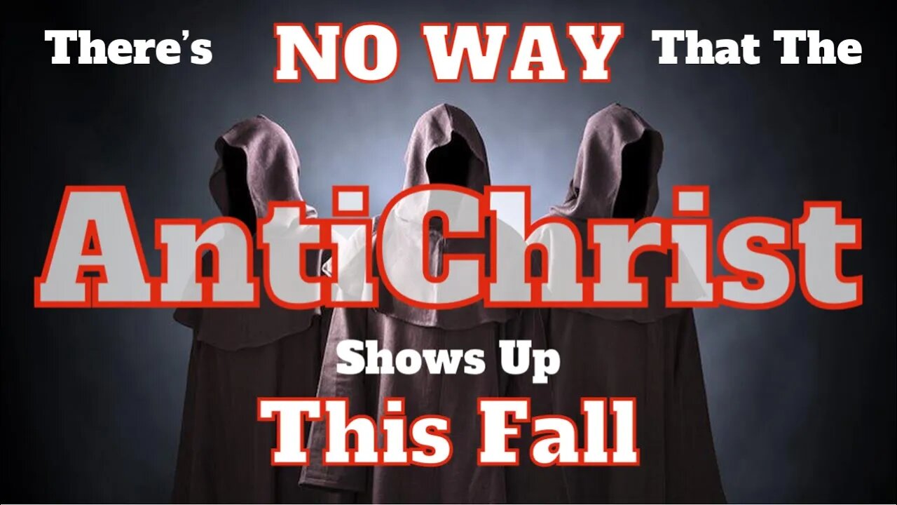 There Is No Way That The AntiChrist Shows Up This Fall The Appearing of Jesus Is Beforehand