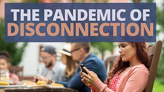 The Pandemic of Disconnection
