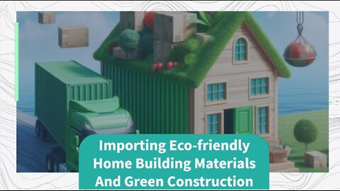 Importing Eco-Friendly Home Building Materials: A Green Construction Guide