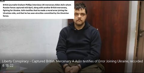 Liberty Conspiracy - Captured UK Mercenary A Aslin Testifies To Seeing Ukraine War Crimes