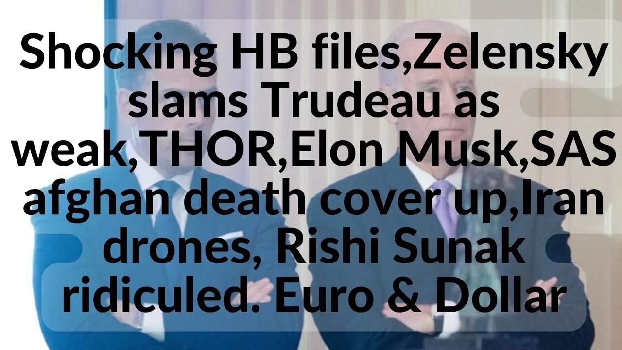 Shocking HB files,Zelensky slams Trudeau as weak,THOR,Elon Musk,SAS afghan death cover up,Iran drone