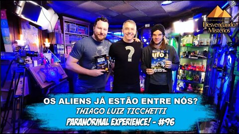 OS ALIENS JÁ ESTÃO ENTRE NÓS ? THIAGO LUIZ TICCHETTI - Paranormal Experience! - #96
