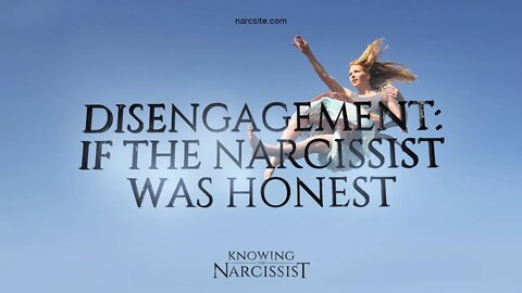 Disengagement : If The Narcissist Was Honest