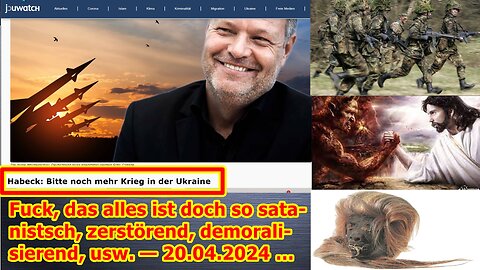Fuck, das alles ist doch so satanist*sch, zerstörend, demoralisierend, usw. — 20.04.2024 …