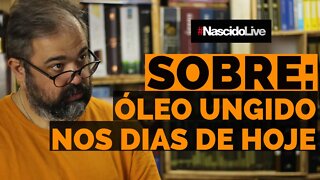 SOBRE: ÓLEO UNGIDO NOS DIAS DE HOJE