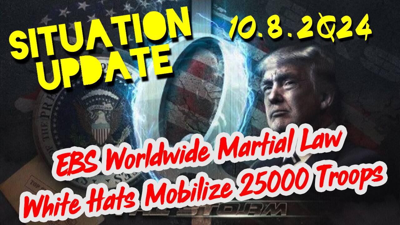 Situation Update 10.8.24 ~ EBS Worldwide Martial Law. White Hats Mobilize 25000 Troops