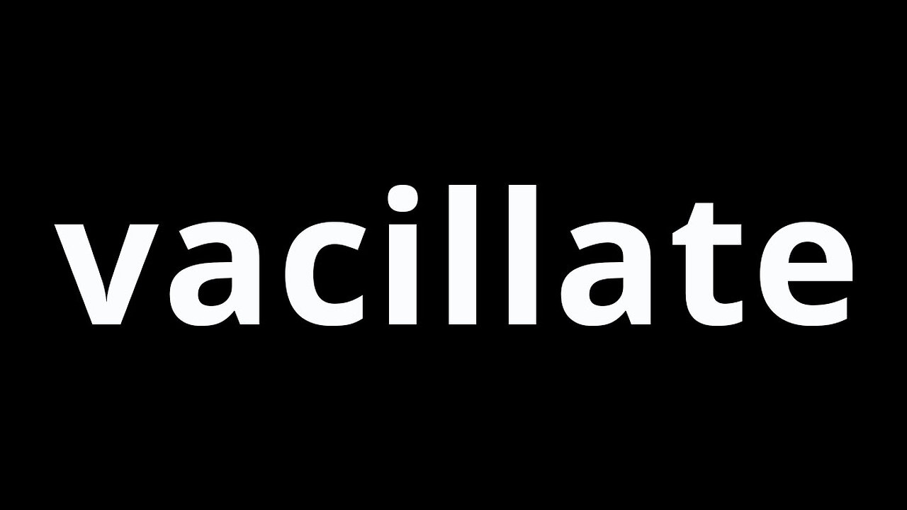 Video Word Of The Day - Vacillate