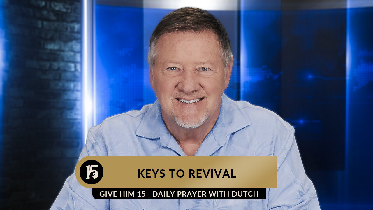 Keys to Revival | Give Him 15: Daily Prayer with Dutch | March 6, 2023