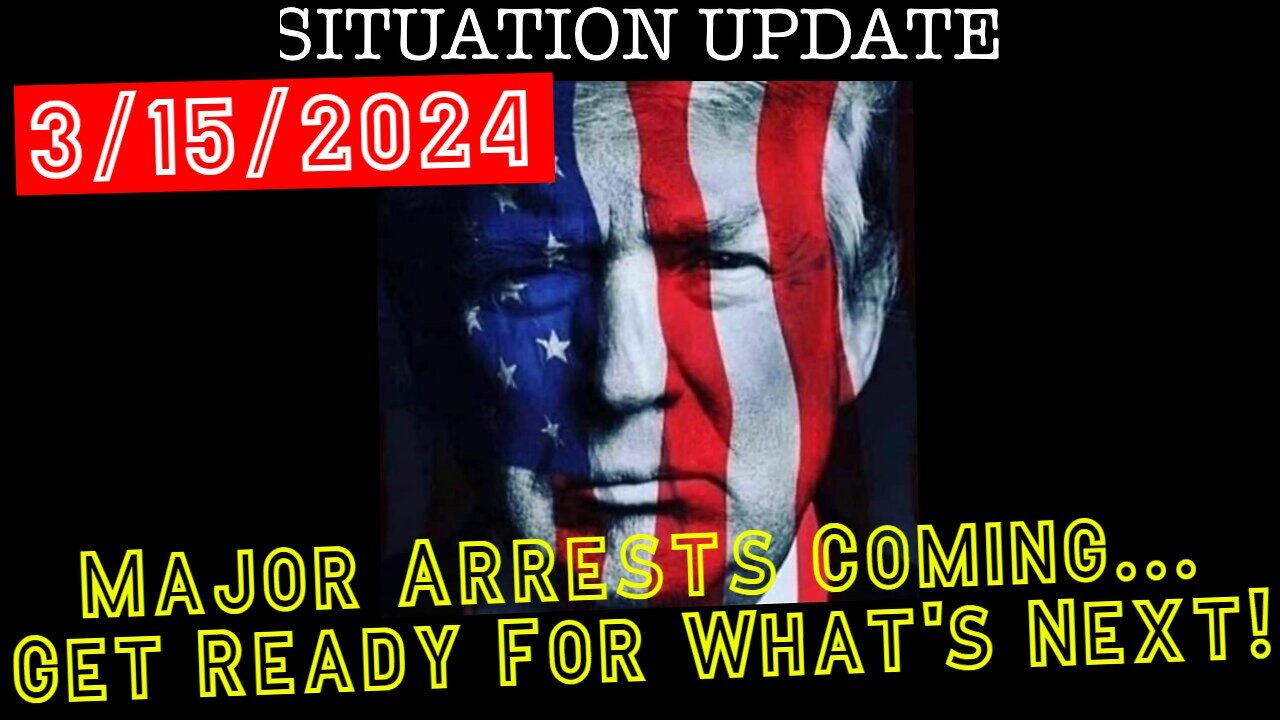 Situation Update 3/15/24: Major Arrests Coming - Get Ready For What's Next!