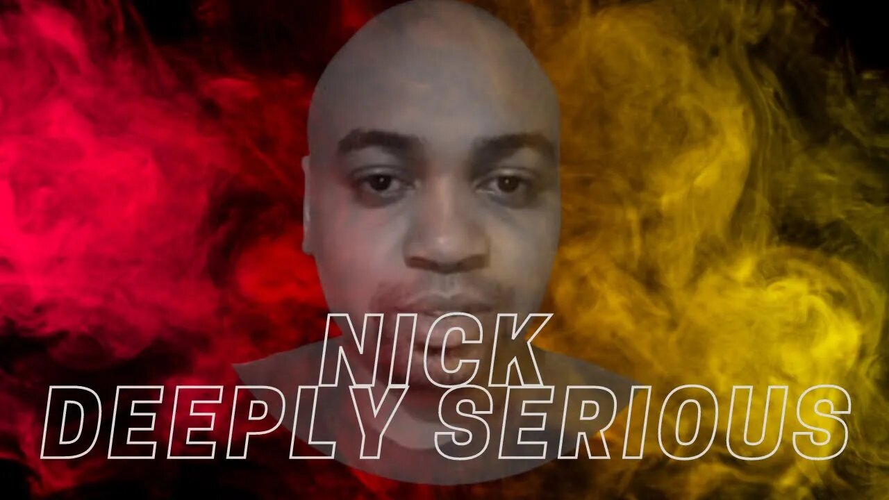 Nick: Deeply Serious