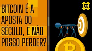 O bitcoin é a aposta do século, por isso não posso ficar fora? - [CORTE]