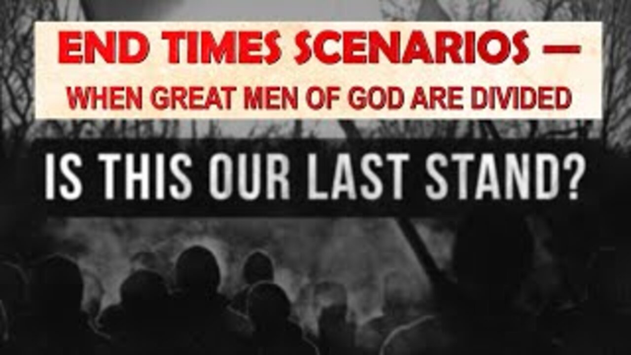 End Times Scenarios — When Great Men of God are Divided