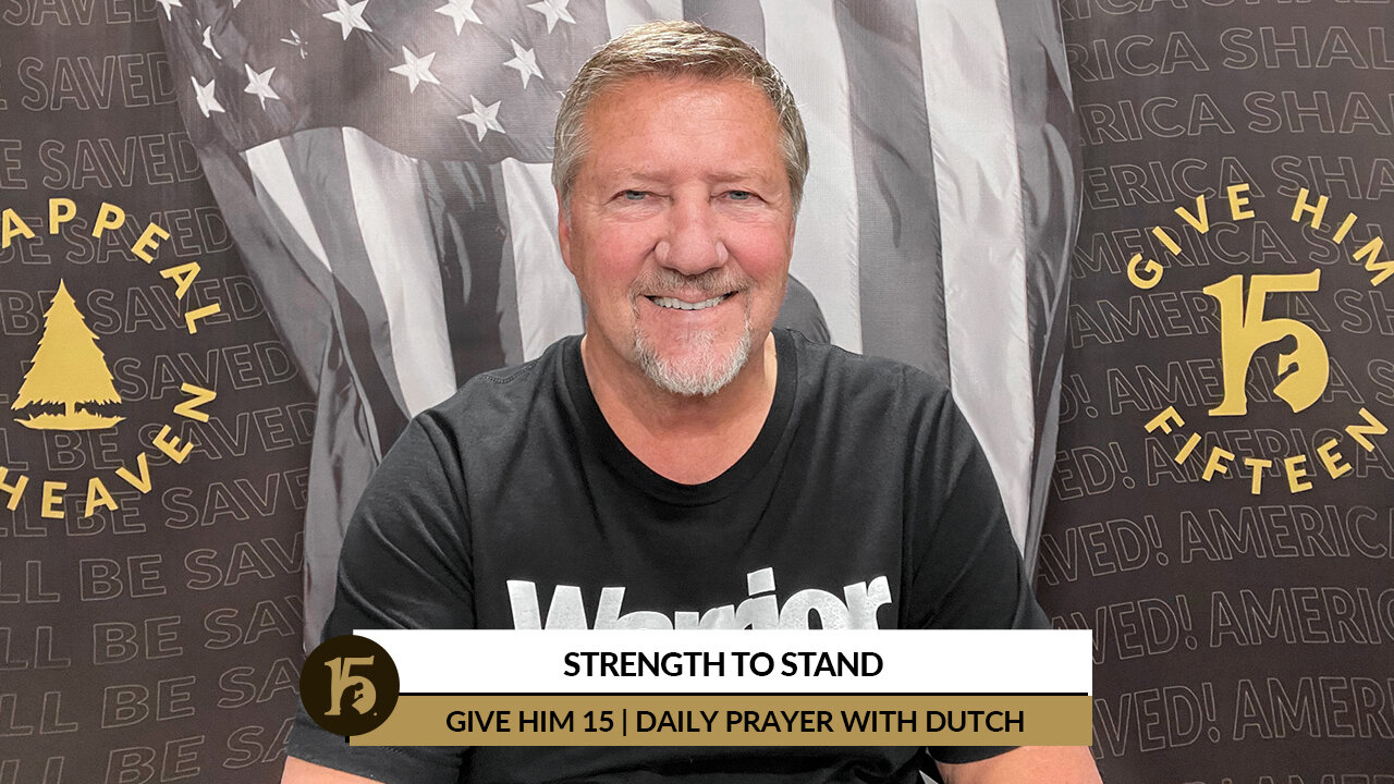 Strength to Stand | Give Him 15: Daily Prayer with Dutch | April 7, 2022