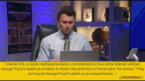 Charlie Kirk, a social media personality, commented on how white liberals utilized George