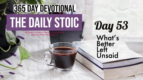 What's Better Left Unsaid - DAY 53 - The Daily Stoic 365 Day Devotional