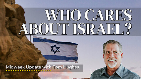 Who Cares About Israel? | Midweek Update with Tom Hughes