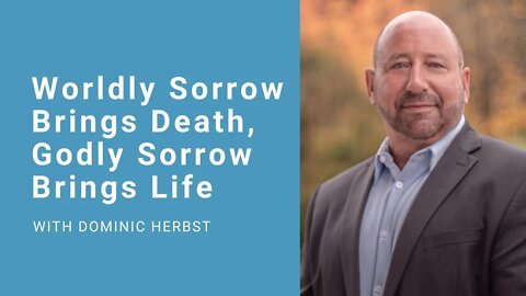 Worldly Sorrow Brings Death; Godly Sorrow Brings Life with Dominic Herbst