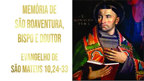 Evangelho da Memória de São Boaventura, Bispo e Doutor da Igreja Mt 10, 24-33