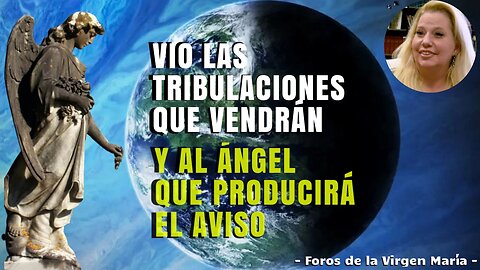 Le mostraron las Tribulaciones previas a la Iluminación de la Conciencia y al Ángel del Aviso