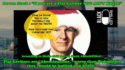 Devon Stack of Black SHilled says : "If you are a Flat Earther YOU AIN'T WHITE"