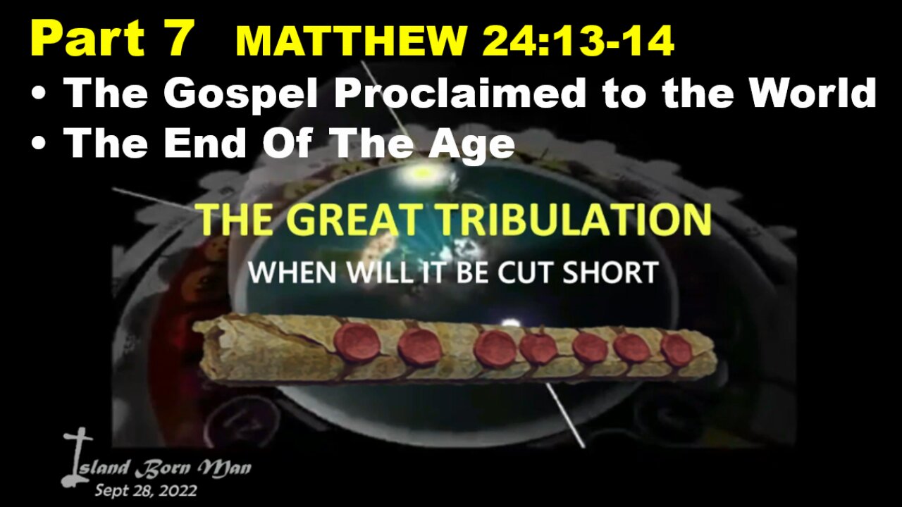 PART 7 – MATTHEW 24:13-14 – THE GOSPEL PROCLAIMED TO THE WHOLE WORLD AND THE END OF THE AGE