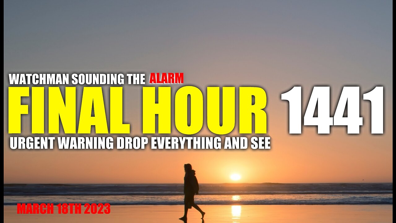 FINAL HOUR 1441 - URGENT WARNING DROP EVERYTHING AND SEE - WATCHMAN SOUNDING THE ALARM