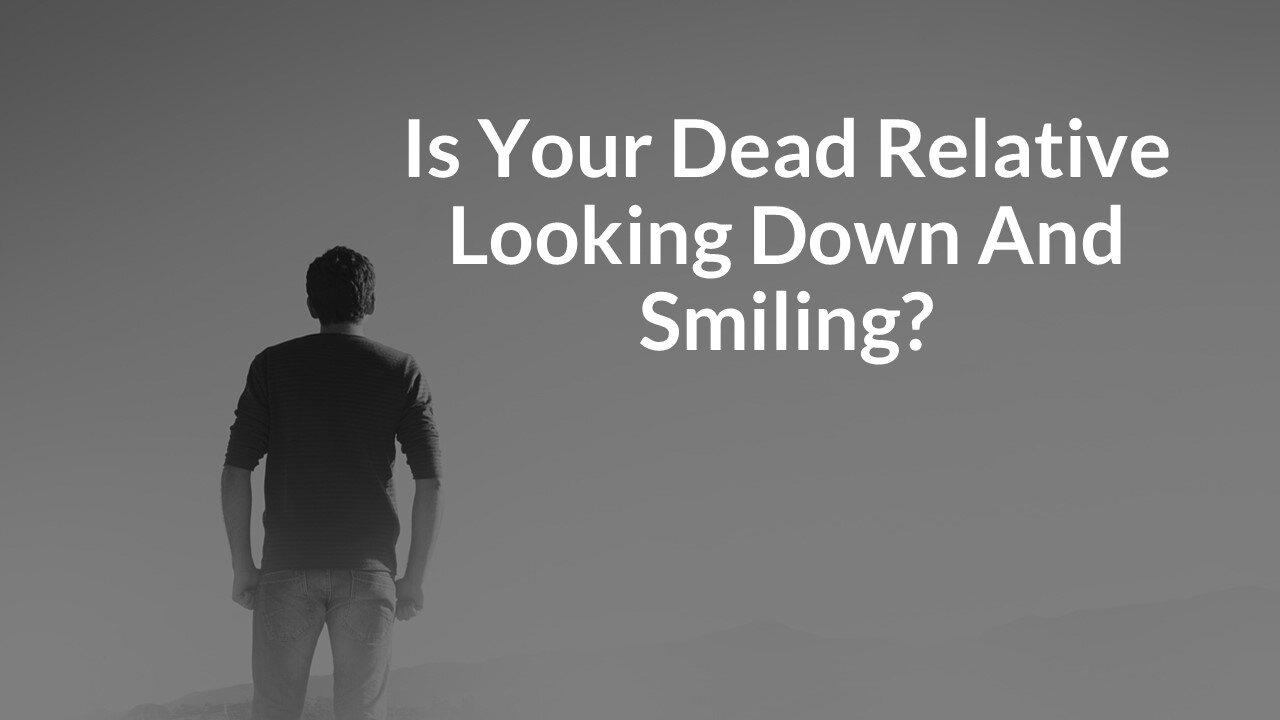 Is Your Dead Relative Looking Down And Smiling?