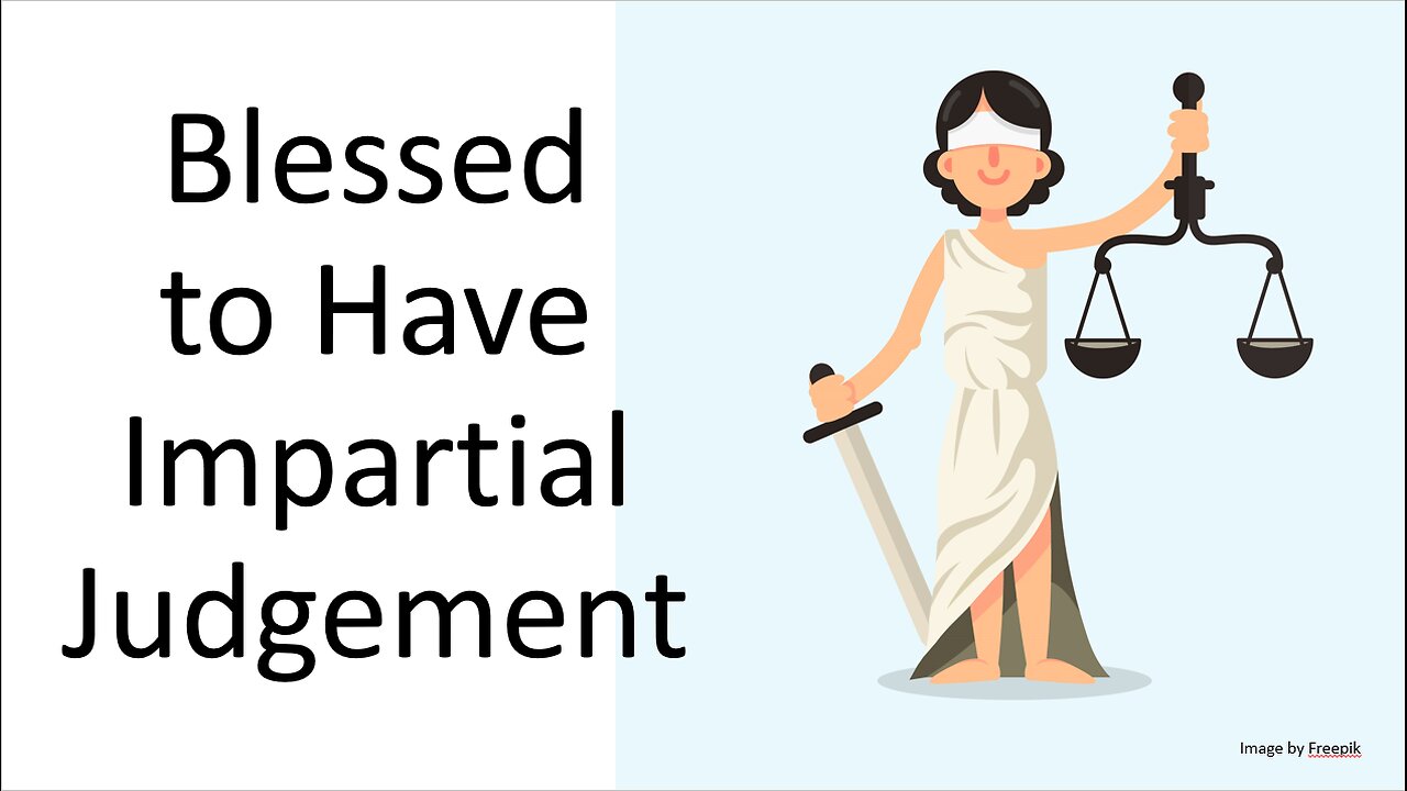 Blessed to Have Impartial Judgement
