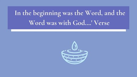 'In the beginning was the Word, and the Word was with God… ' Verse John 1:1