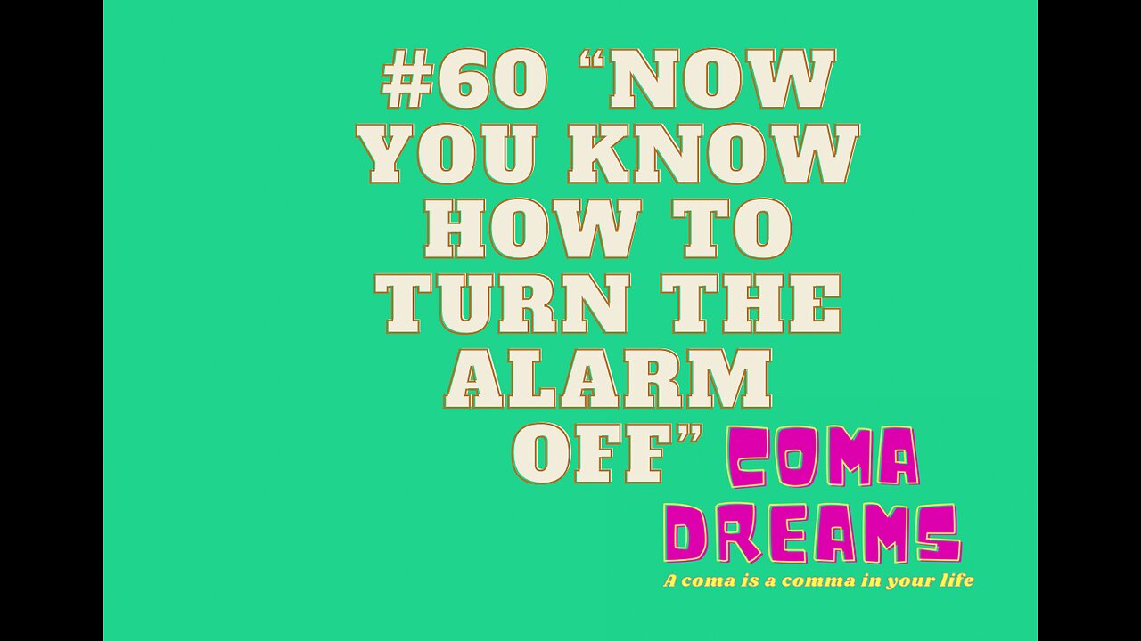#60 “NOW YOU KNOW HOW TO TURN THE ALARM OFF”