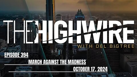 THE HIGHWIRE EPISODE 394 - MARCH AGAINST THE MADNESS - OCTOBER 17, 2024