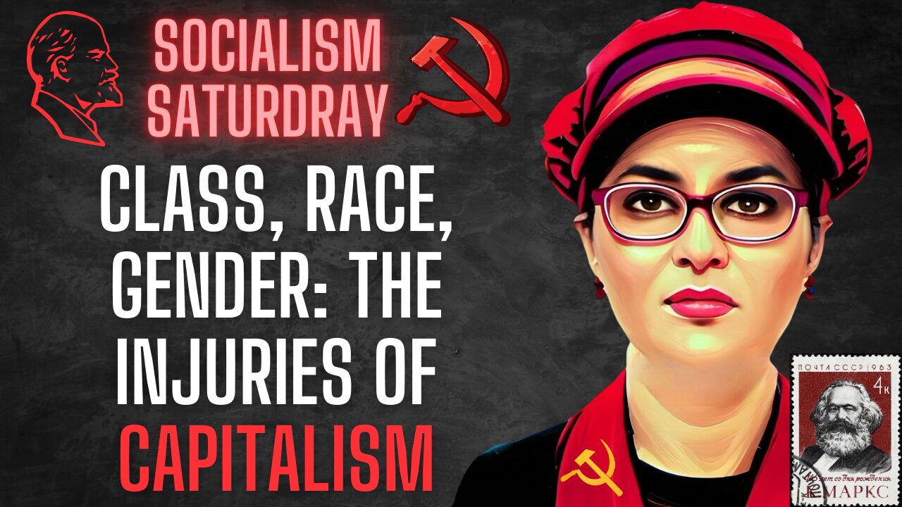 SOCIALISM SATURDAY: Class, Race, and Gender - The Injuries of Capitalism